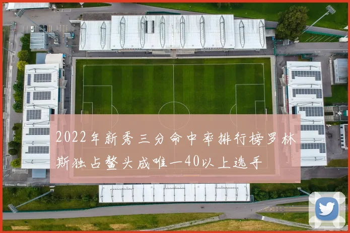 2022年新秀三分命中率排行榜罗林斯独占鳌头成唯一40以上选手